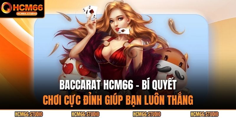 Baccarat HCM66 – Bí Quyết Chơi Cực Đỉnh Giúp Bạn Luôn Thắng 1 Baccarat HCM66
