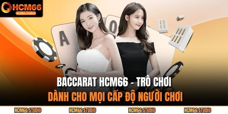 Baccarat HCM66 – Bí Quyết Chơi Cực Đỉnh Giúp Bạn Luôn Thắng 2 Baccarat HCM66 – Trò chơi dành cho mọi cấp độ người chơi
