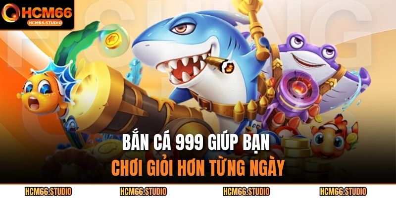 Bắn cá 999 giúp bạn chơi giỏi hơn từng ngày.