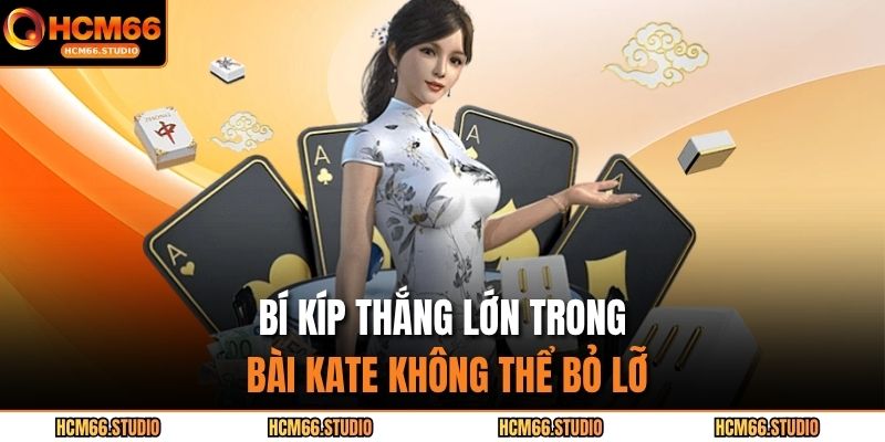 Bí kíp thắng lớn trong bài Kate không thể bỏ lỡ