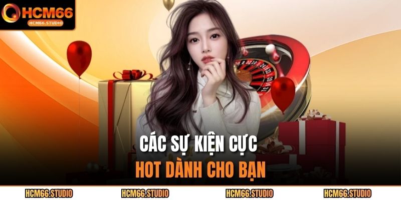 Các sự kiện cực hot dành cho bạn