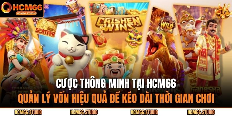 Cược thông minh tại hcm66 – Quản lý vốn hiệu quả để kéo dài thời gian chơi