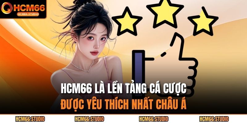 HCM66 là lền tảng cá cược được yêu thích nhất Châu Á 