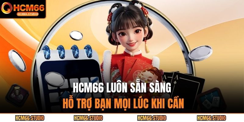 HCM66 luôn sẵn sàng hỗ trợ bạn mọi lúc khi cần