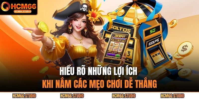 Hiểu rõ những lợi ích khi nắm các mẹo chơi dễ thắng 