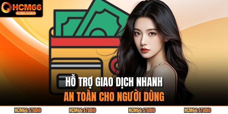Hỗ trợ giao dịch nhanh, an toàn cho người dùng.