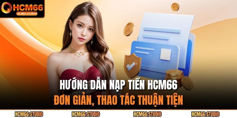 Hướng dẫn nạp tiền HCM66 đơn giản, thao tác thuận tiện