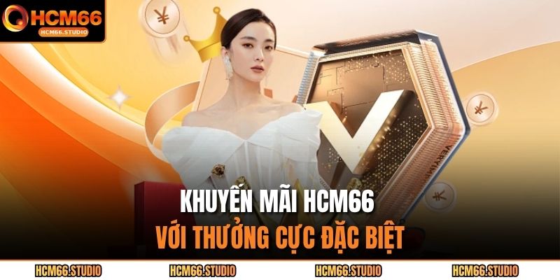 Khuyến mãi HCM66 với phần thưởng cực đặc biệt