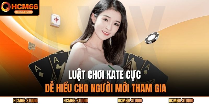 Luật chơi Kate cực dễ hiểu cho người mới tham gia 