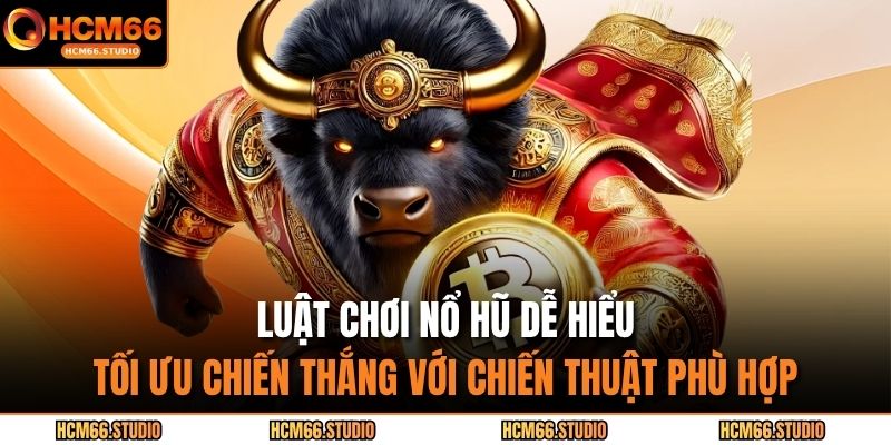 Luật chơi nổ hũ dễ hiểu – Tối ưu chiến thắng với chiến thuật phù hợp