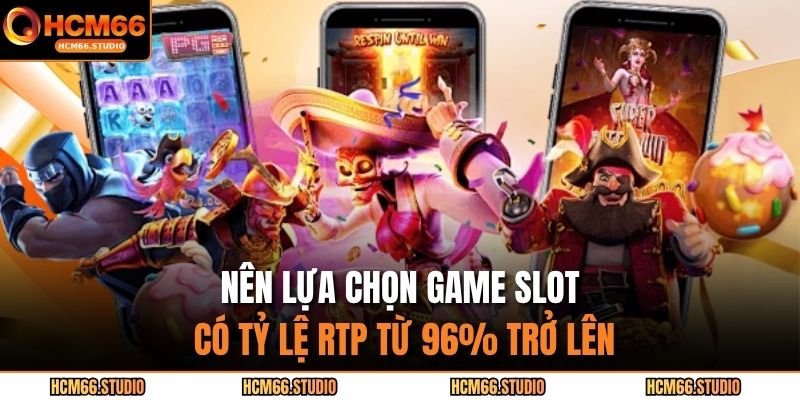 Nên lựa chọn game slot có tỷ lệ RTP từ 96% trở lên