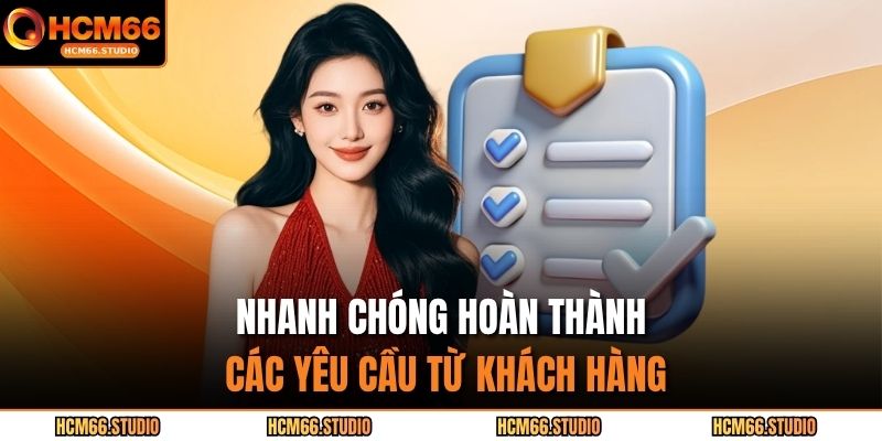 Nhanh chóng hoàn thành các yêu cầu từ khách hàng