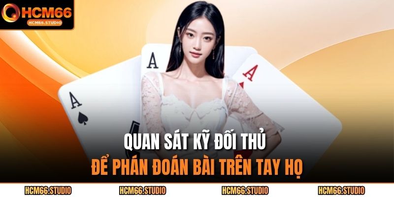Quan sát kỹ đối thủ để phán đoán bài trên tay họ