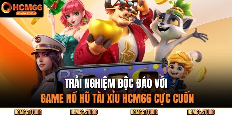 Trải nghiệm độc đáo với game nổ hũ tài xỉu HCM66 cực cuốn