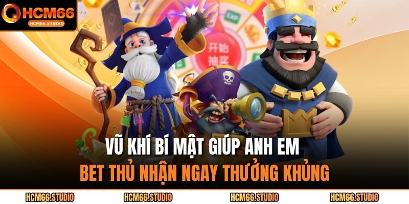 Vũ khí bí mật giúp anh em bet thủ nhận ngay thưởng khủng